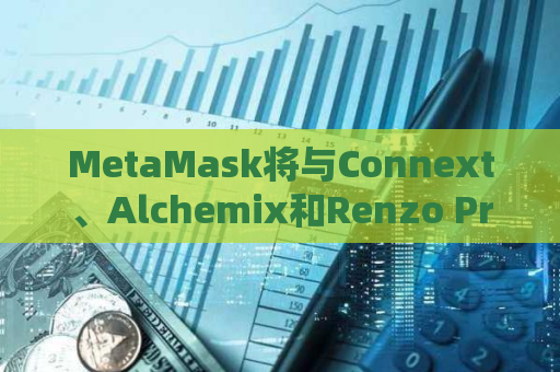 MetaMask将与Connext、Alchemix和Renzo Protocol共同探讨xERC20代币标准如何改善跨链流动性